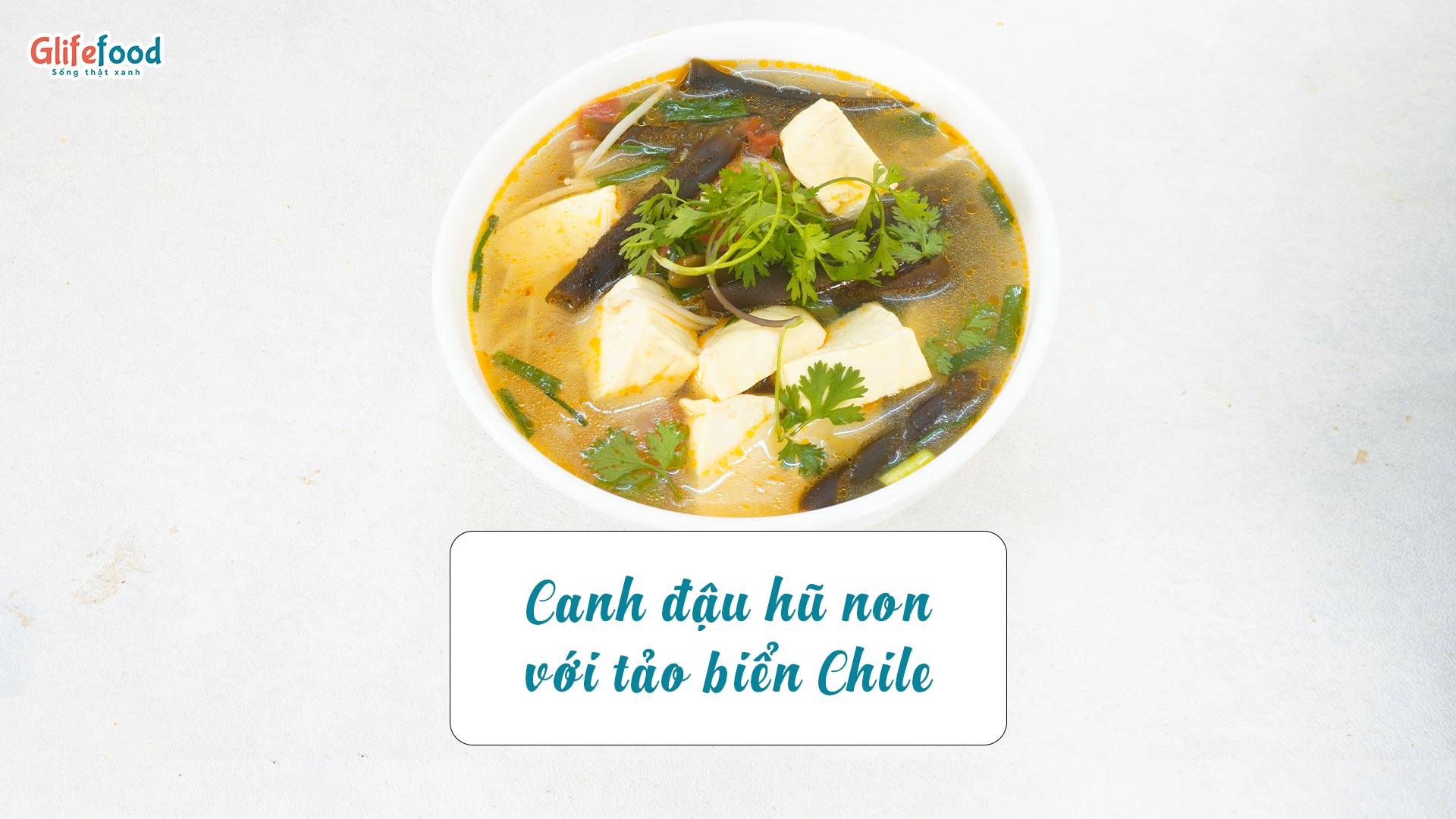 CANH ĐẬU HŨ NON VỚI TẢO BIỂN CHILE