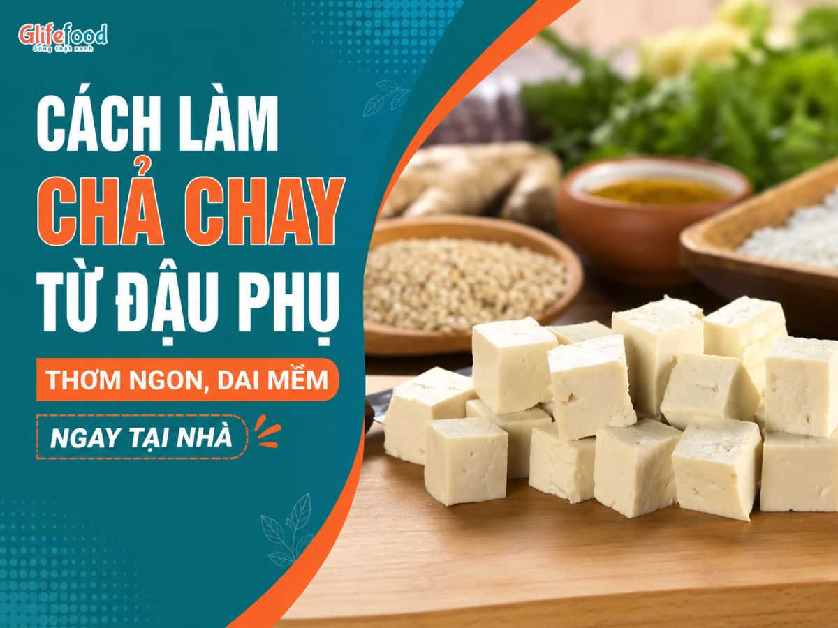 CÁCH LÀM CHẢ CHAY TỪ ĐẬU PHỤ THƠM NGON, DAI MỀM NGAY TẠI NHÀ
