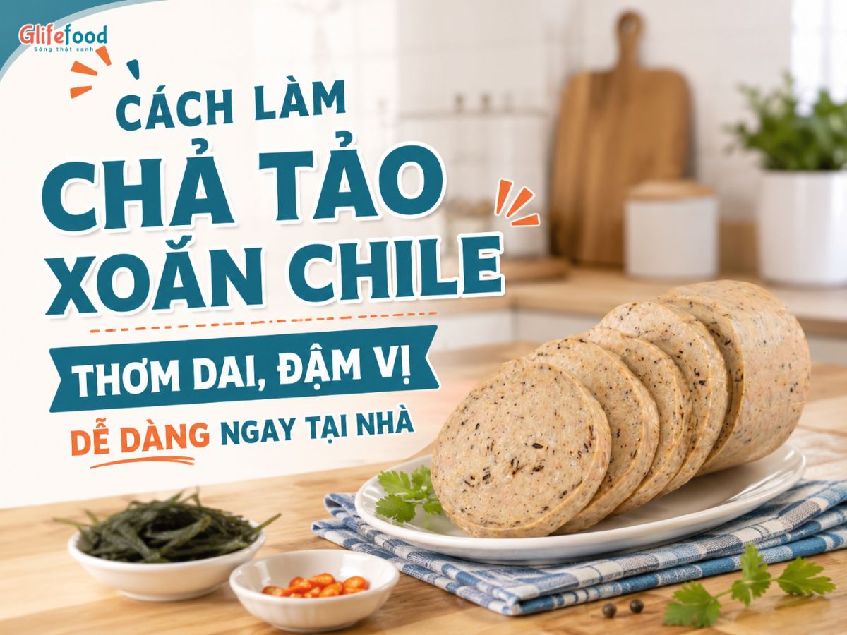 CÁCH LÀM CHẢ TẢO XOẮN CHILE THƠM DAI, ĐẬM VỊ DỄ DÀNG NGAY TẠI NHÀ