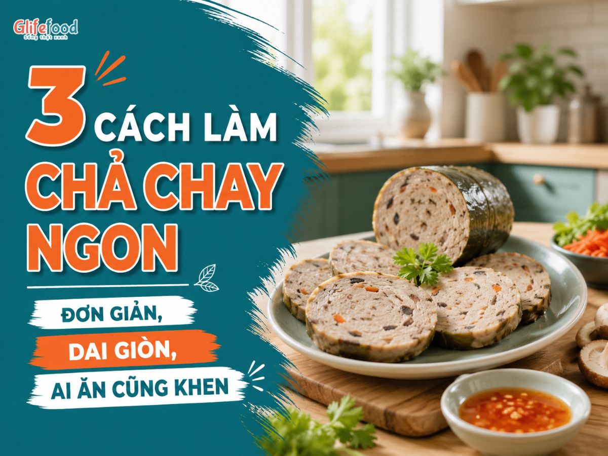 3 CÁCH LÀM CHẢ CHAY NGON ĐƠN GIẢN, DAI GIÒN, AI ĂN CŨNG KHEN