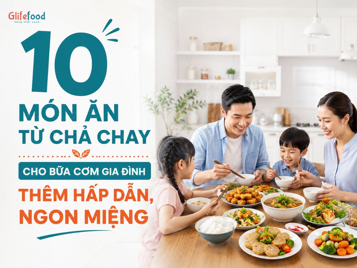 TỔNG HỢP 10 MÓN ĂN TỪ CHẢ CHAY CHO BỮA CƠM GIA ĐÌNH THÊM HẤP DẪN, NGON MIỆNG
