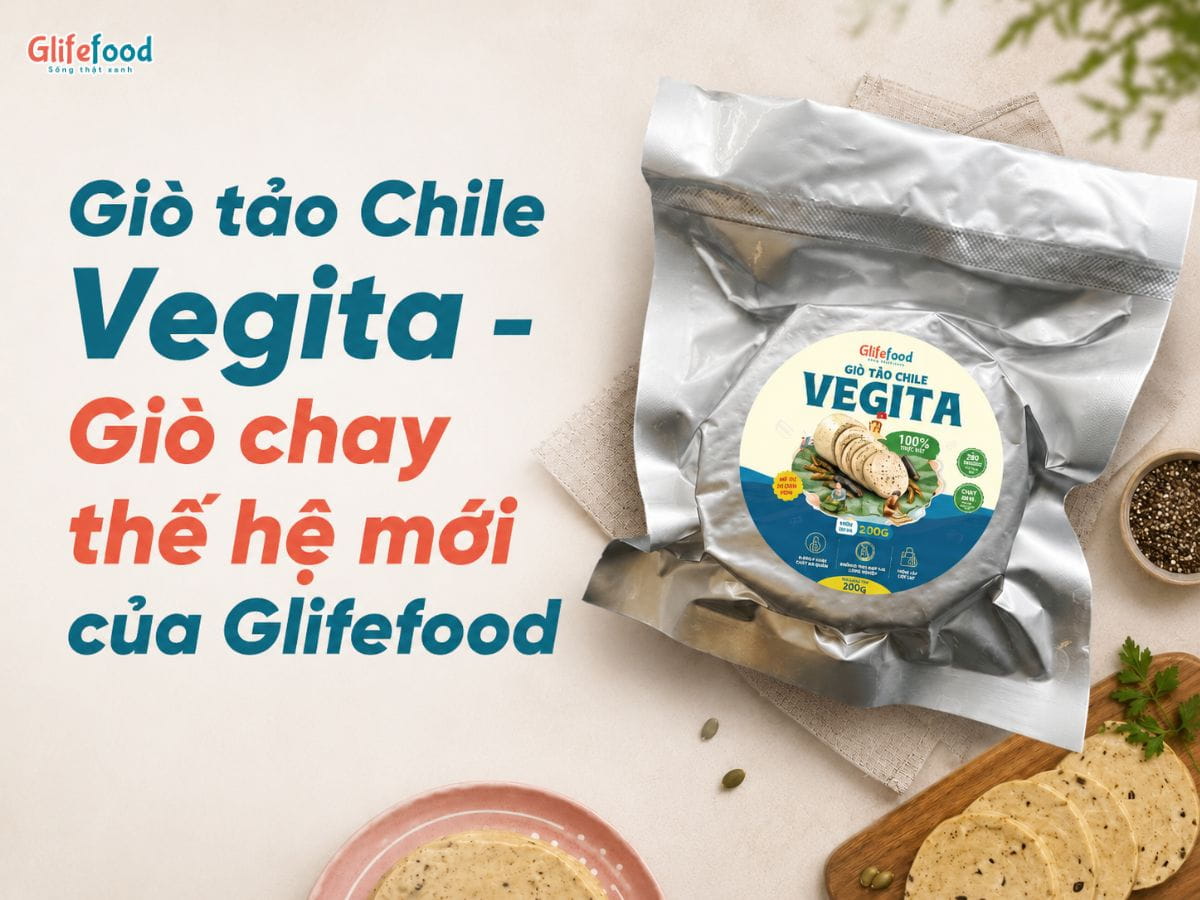 CHẢ CHAY VEGITA CỦA GLIFEFOOD: GIÒ CHAY THẾ HỆ MỚI ĐƯỢC NHIỀU KHÁCH HÀNG TIN DÙNG