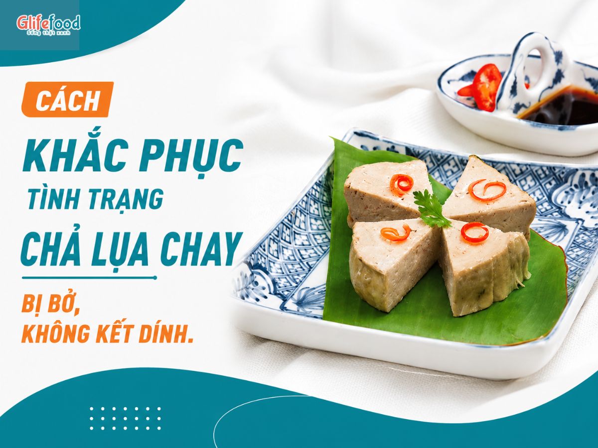 VÌ SAO LÀM CHẢ LỤA CHAY BỊ BỞ/BỞ NÁT? CÁCH KHẮC PHỤC LỖI THƯỜNG GẶP