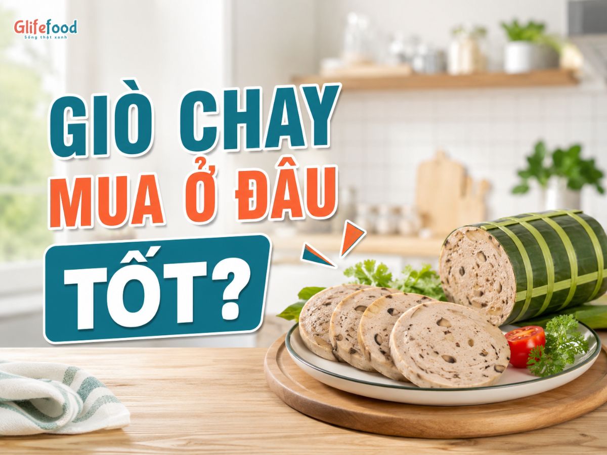 GIÒ CHAY MUA Ở ĐÂU TỐT? 7 TIÊU CHÍ GIÚP BẠN CHỌN ĐÚNG SẢN PHẨM NGON, AN TOÀN VÀ ĐÁNG TIỀN