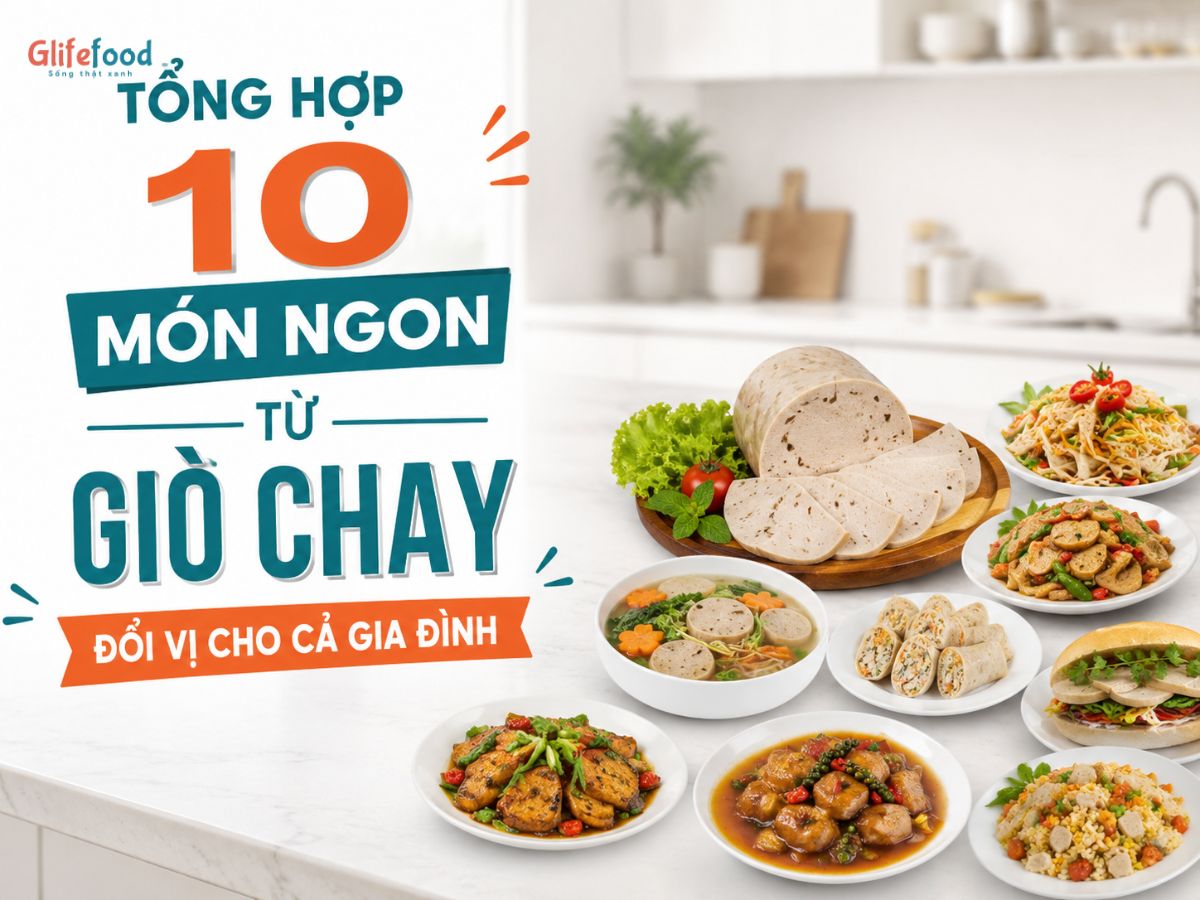 TỔNG HỢP 10 MÓN NGON TỪ GIÒ CHAY ĐỔI VỊ CHO CẢ GIA ĐÌNH