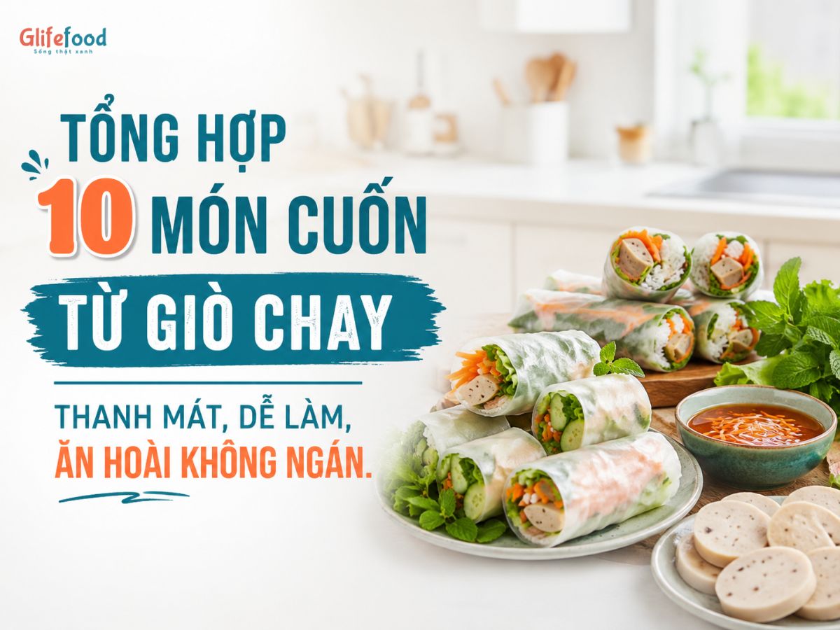 TỔNG HỢP 10 MÓN CUỐN TỪ GIÒ CHAY THANH MÁT, DỄ LÀM, ĂN HOÀI KHÔNG NGÁN
