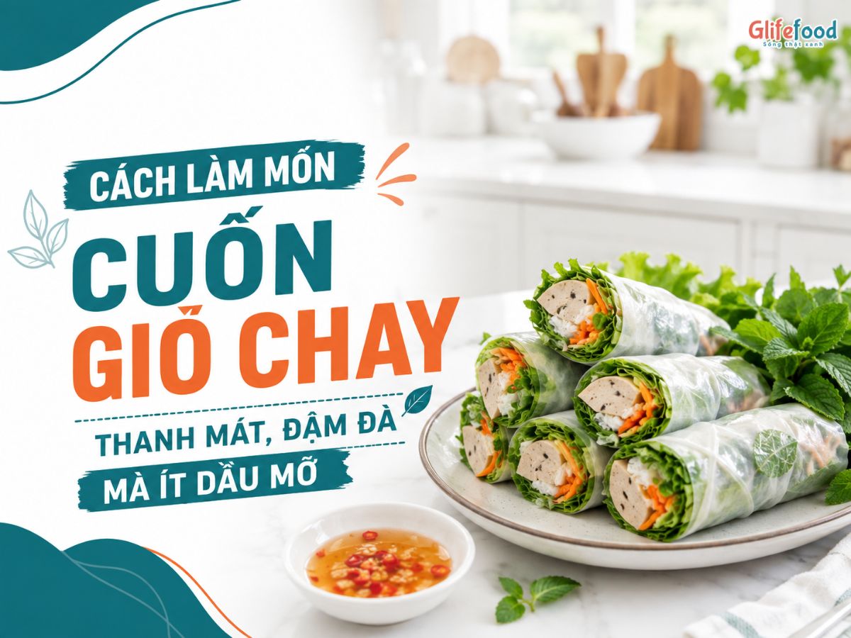CÁCH LÀM MÓN CUỐN GIÒ CHAY THANH MÁT, ĐẬM ĐÀ MÀ ÍT DẦU MỠ