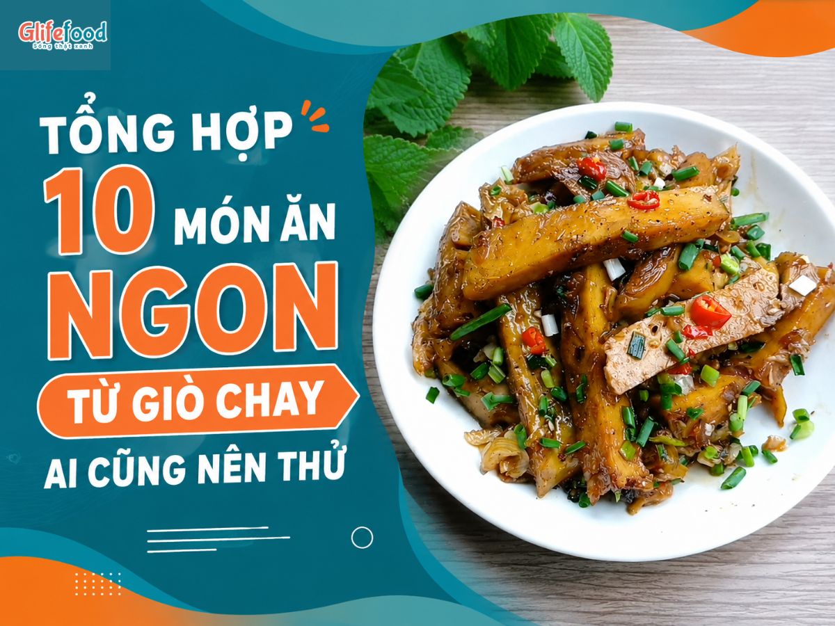 GIÒ CHAY LÀM MÓN GÌ NGON? TỔNG HỢP CÁC MÓN ĂN NGON TỪ GIÒ CHAY AI CŨNG NÊN THỬ