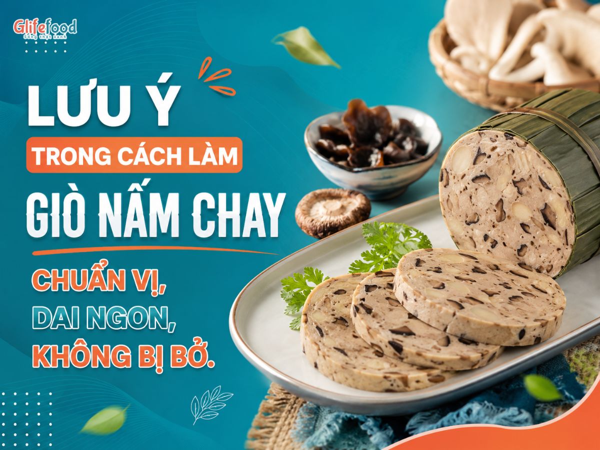 LƯU Ý TRONG CÁCH LÀM GIÒ NẤM CHAY CHUẨN VỊ, DAI NGON, KHÔNG BỊ BỞ
