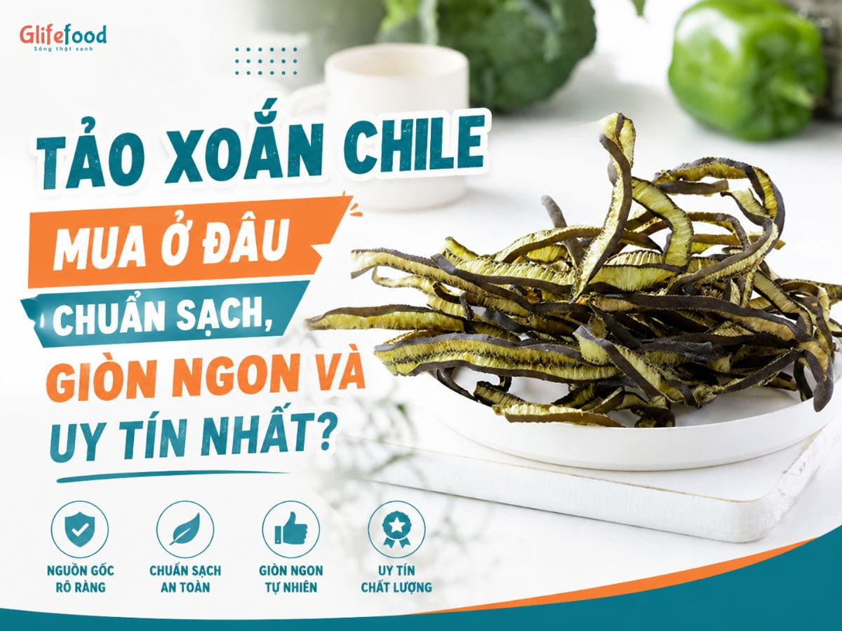 TẢO XOẮN CHILE MUA Ở ĐÂU CHUẨN SẠCH, GIÒN NGON VÀ UY TÍN NHẤT?